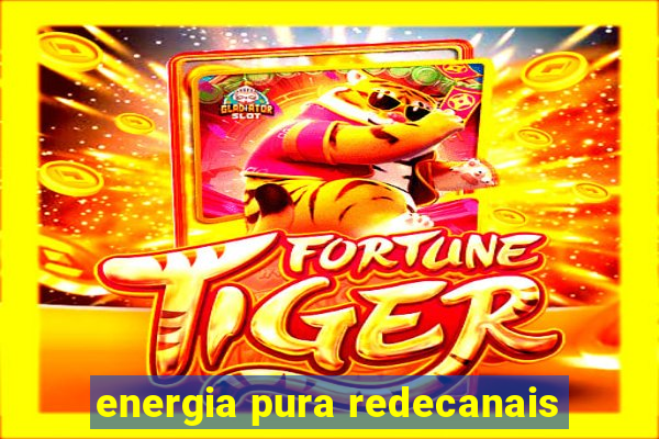 energia pura redecanais